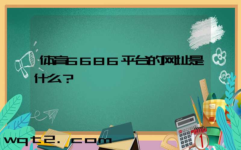 体育6686平台的网址是什么？